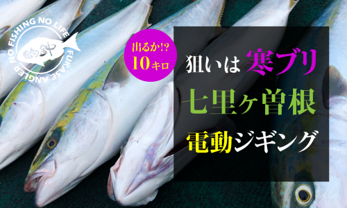 狙いは寒ブリの10キロオーバー！七里ヶ曽根で電動ジギング